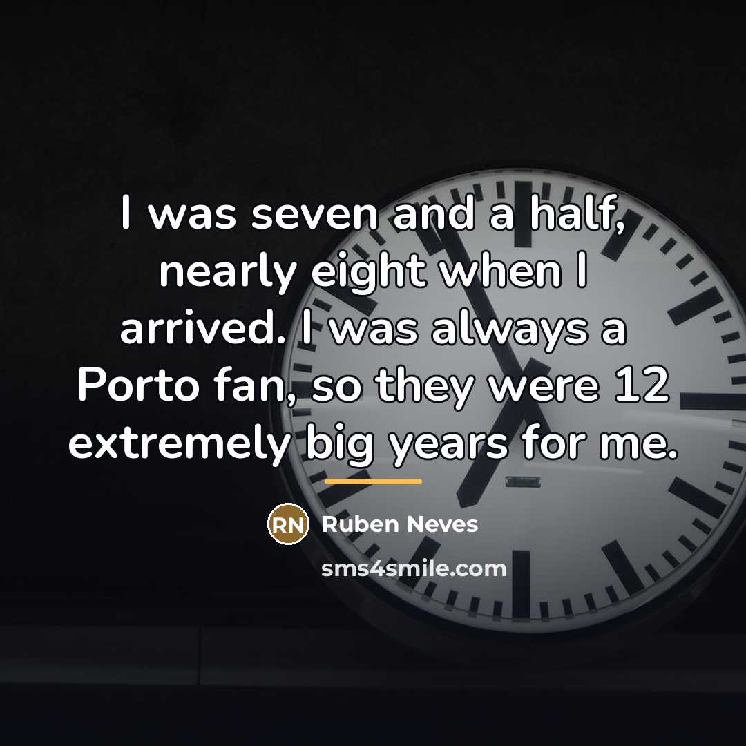 “I was seven and a half, nearly eight when I…” quote by Ruben Neves