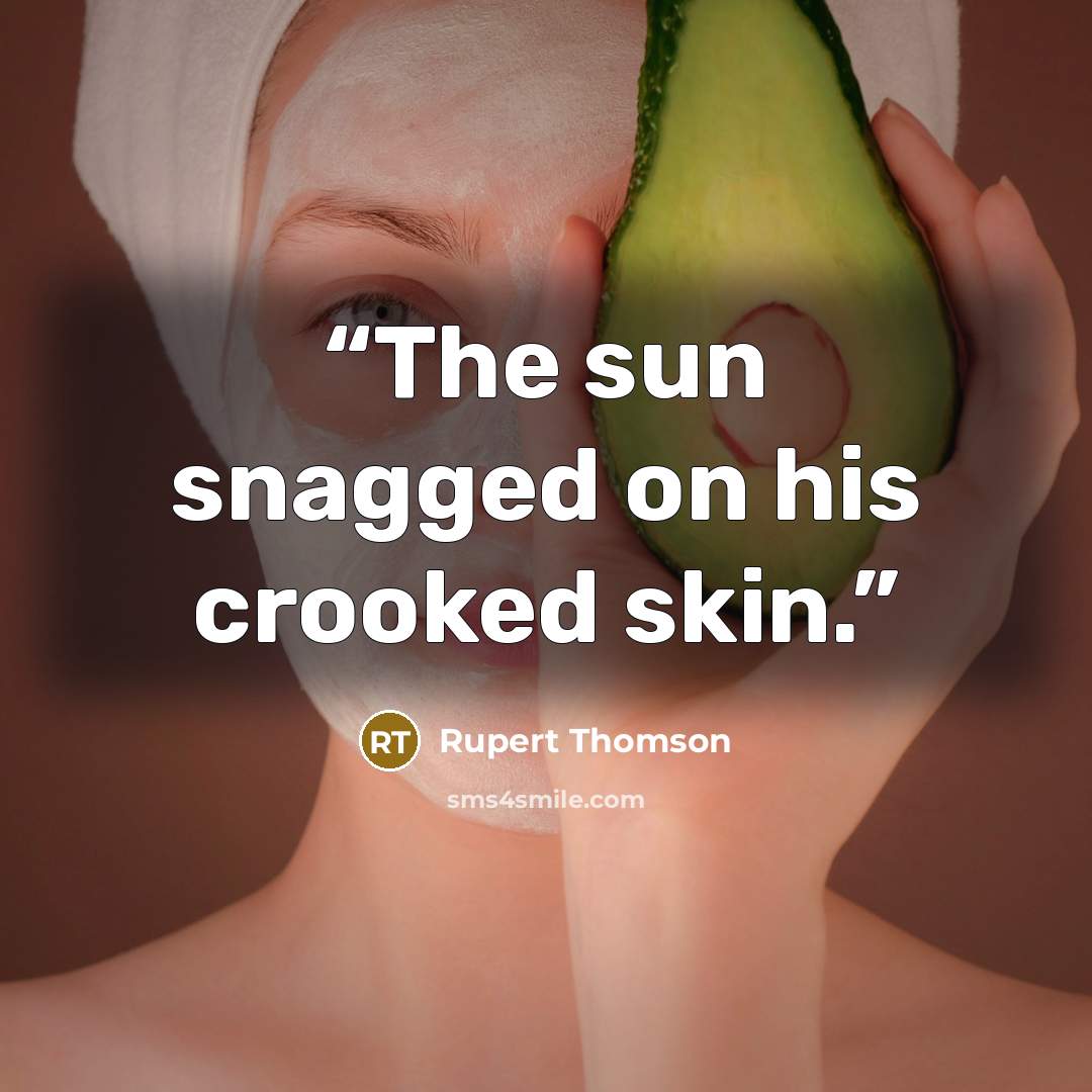 “The sun snagged on his crooked skin.” quote by Rupert Thomson