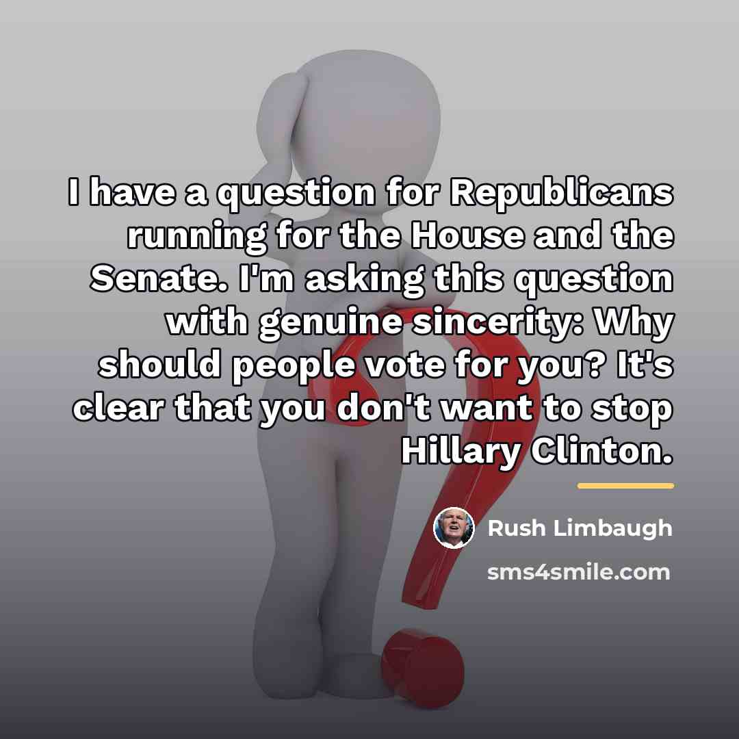 “I have a question for Republicans running for the House…” quote by Rush Limbaugh