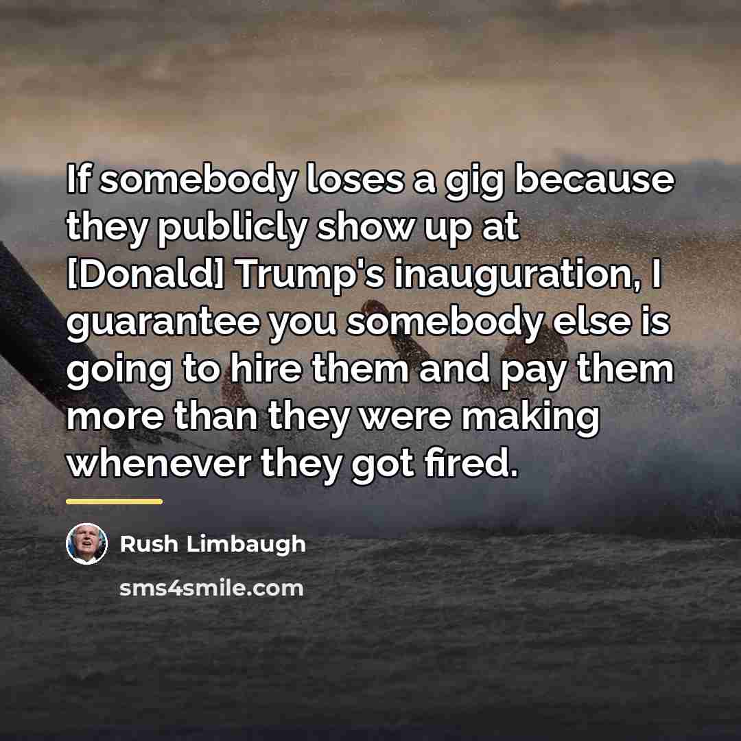 “If somebody loses a gig because they publicly show up…” quote by Rush Limbaugh