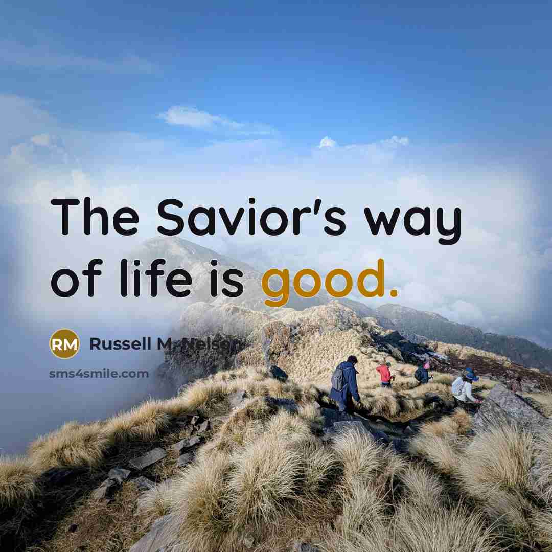 “The Savior's way of life is good.…” quote by Russell M. Nelson