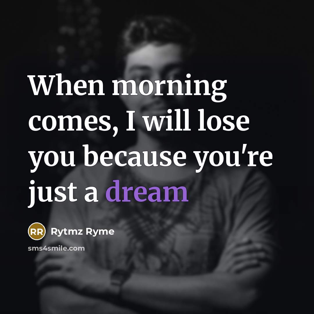 “When morning comes, I will lose you because you're just…” quote by Rytmz Ryme
