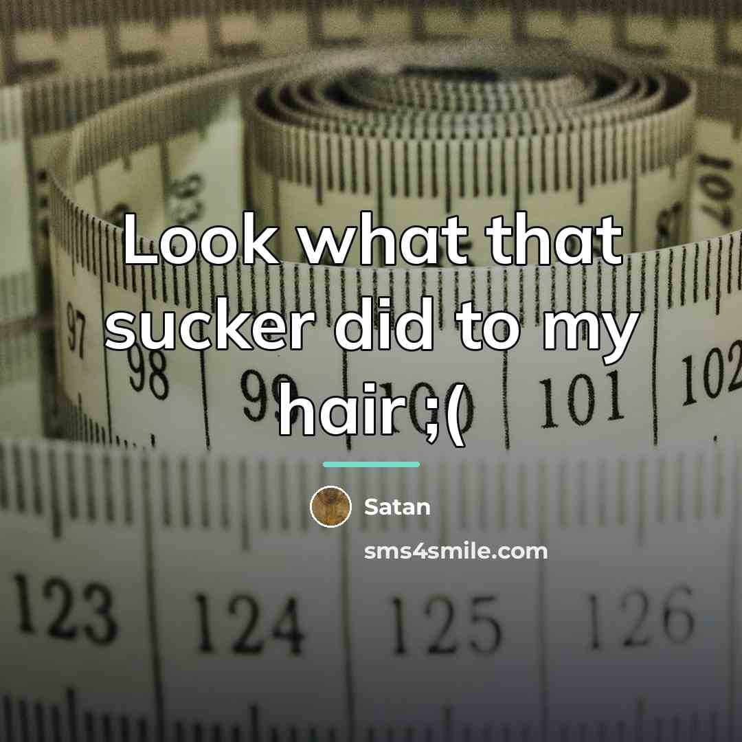 “Look what that sucker did to my hair ;(…” quote by Satan