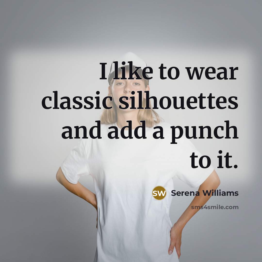 “I like to wear classic silhouettes and add a punch…” quote by Serena Williams