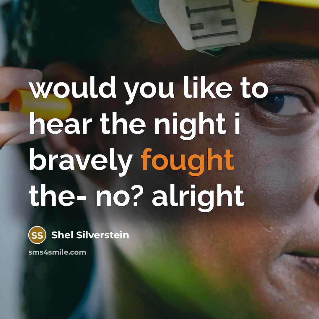 “would you like to hear the night i bravely fought…” quote by Shel Silverstein