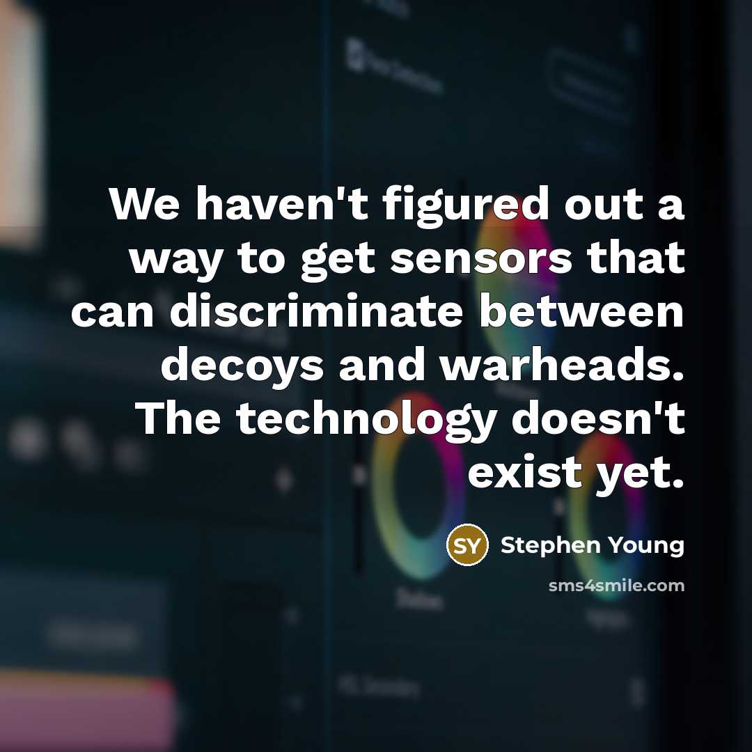 “We haven't figured out a way to get sensors that…” quote by Stephen Young