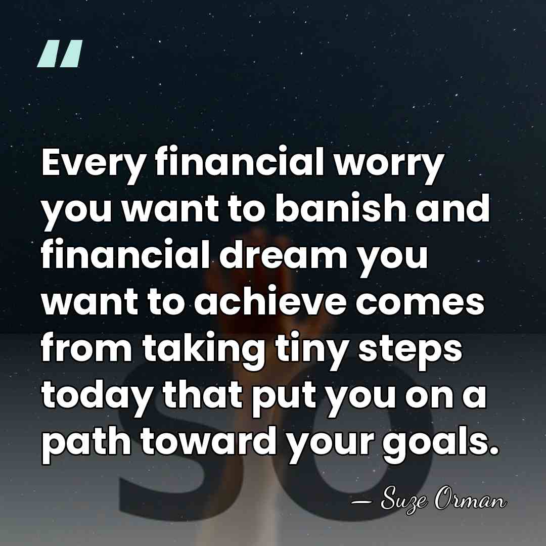Every financial worry you want to banish and financial dream you want&hellip; - Suze Orman