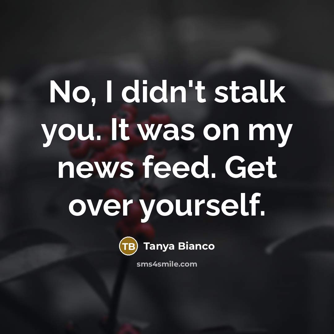 “No, I didn't stalk you. It was on my news…” quote by Tanya Bianco