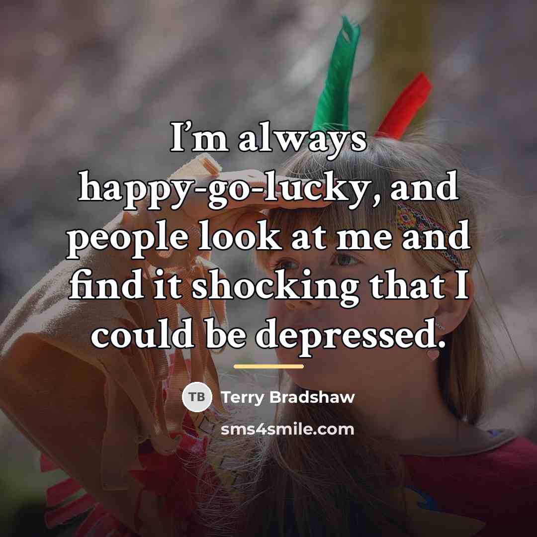 “I’m always happy-go-lucky, and people look at me and find…” quote by Terry Bradshaw