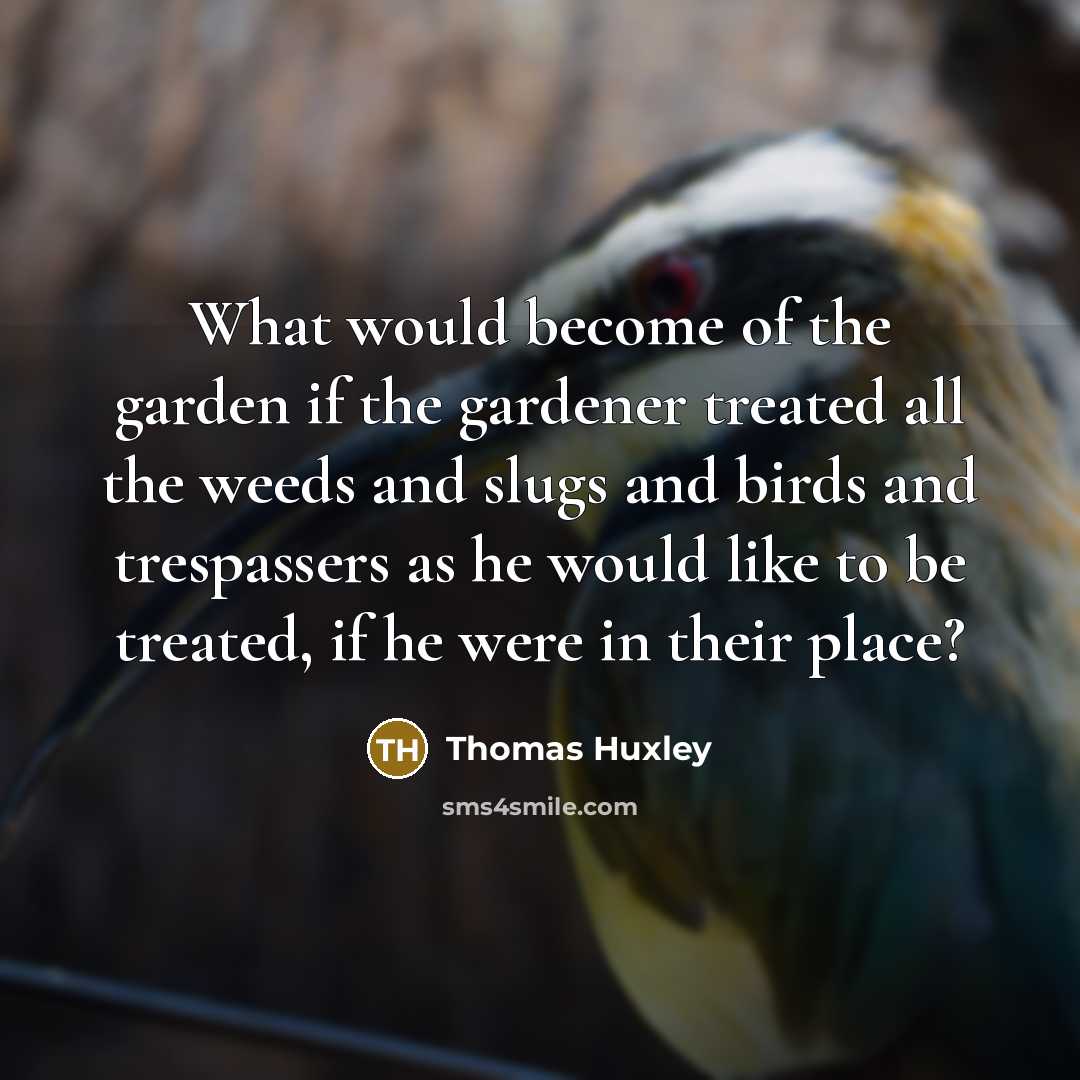 “What would become of the garden if the gardener treated…” quote by Thomas Huxley
