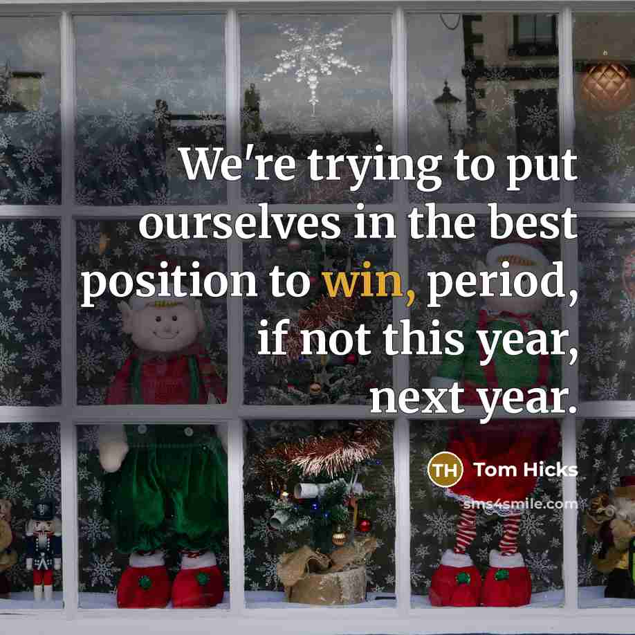 “We're trying to put ourselves in the best position to…” quote by Tom Hicks
