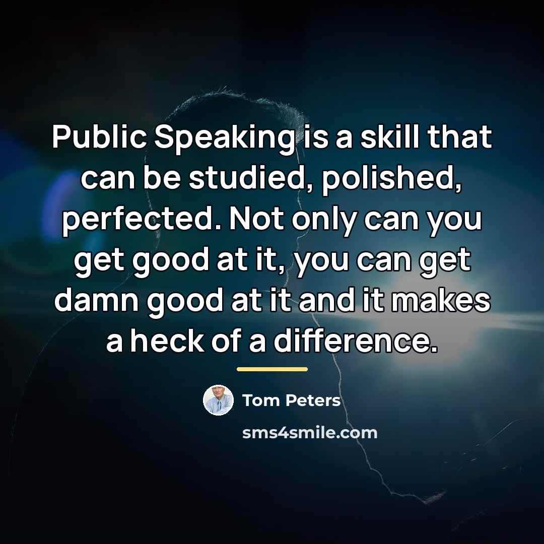 “Public Speaking is a skill that can be studied, polished,…” quote by Tom Peters
