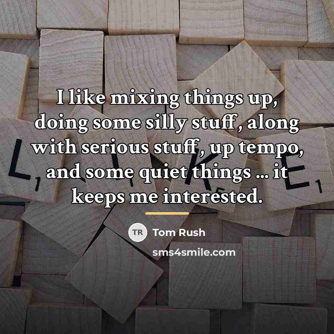 “I like mixing things up, doing some silly stuff, along…” quote by Tom Rush