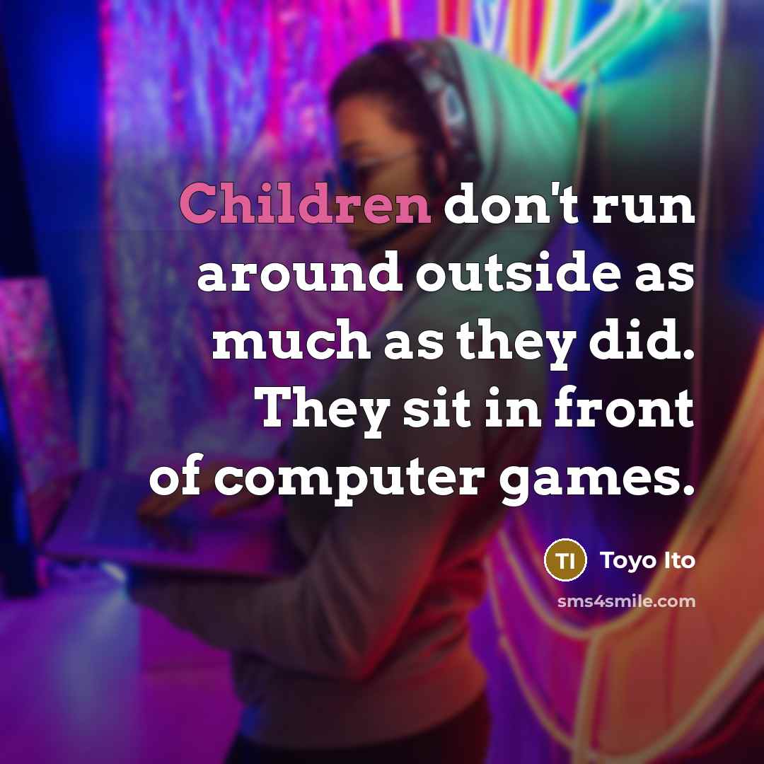 “Children don't run around outside as much as they did.…” quote by Toyo Ito