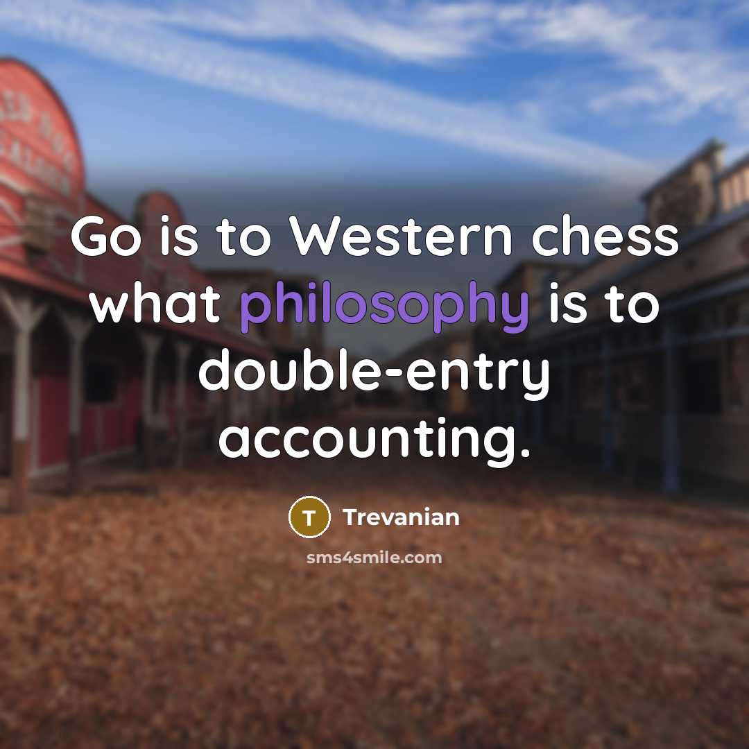 “Go is to Western chess what philosophy is to double-entry…” quote by Trevanian