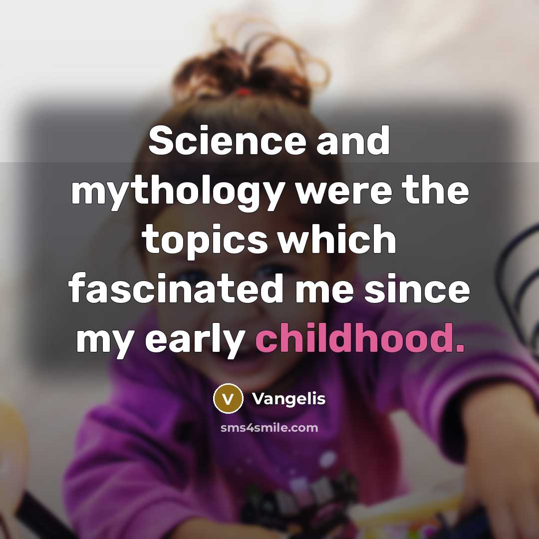 “Science and mythology were the topics which fascinated me since…” quote by Vangelis