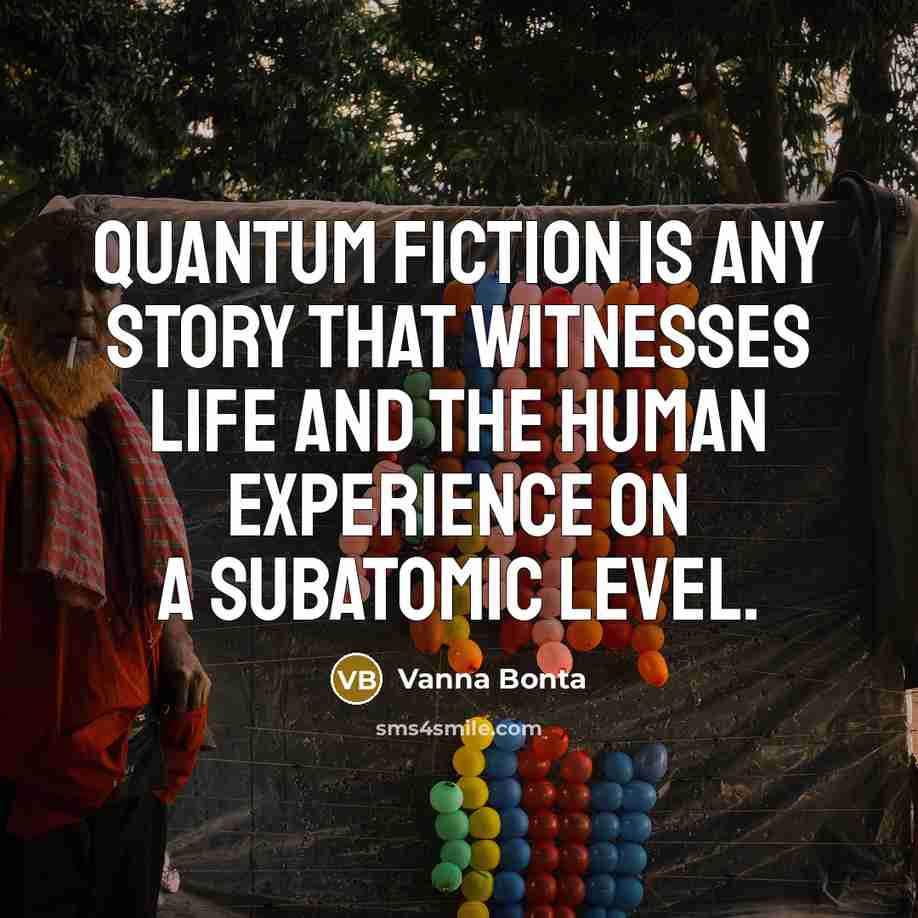 “Quantum fiction is any story that witnesses life and the…” quote by Vanna Bonta
