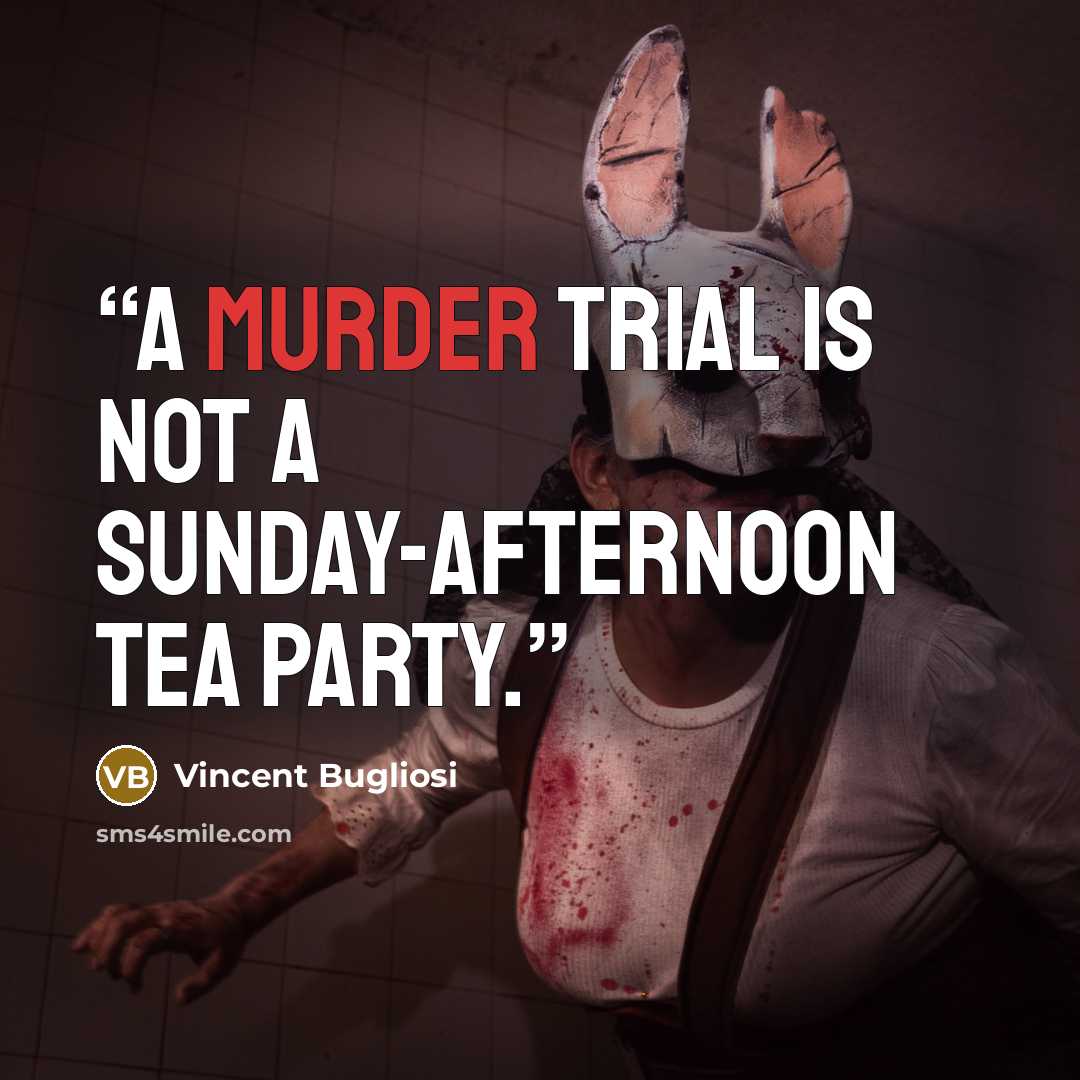 “A murder trial is not a Sunday-afternoon tea party.” quote by Vincent Bugliosi