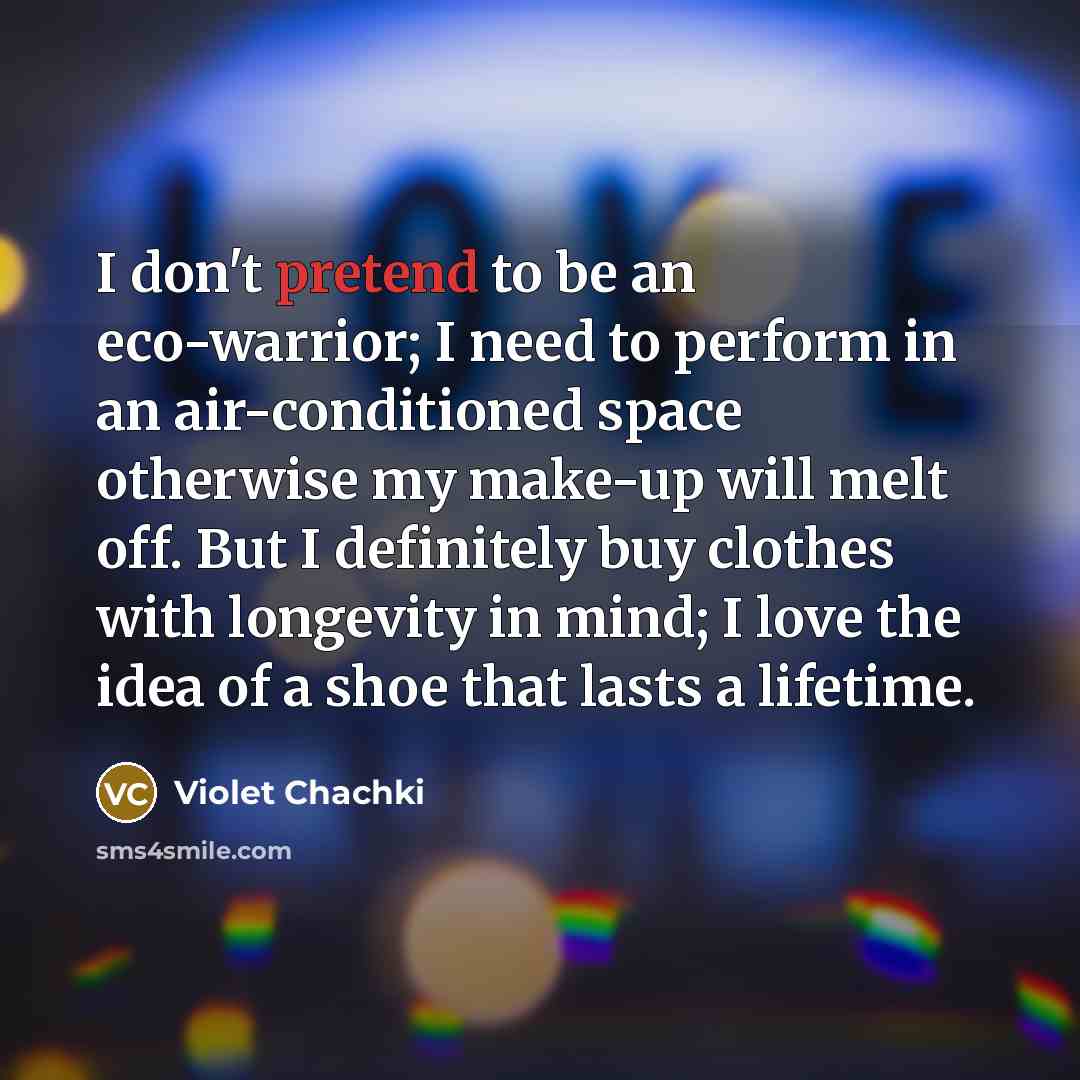 “I don't pretend to be an eco-warrior; I need to…” quote by Violet Chachki