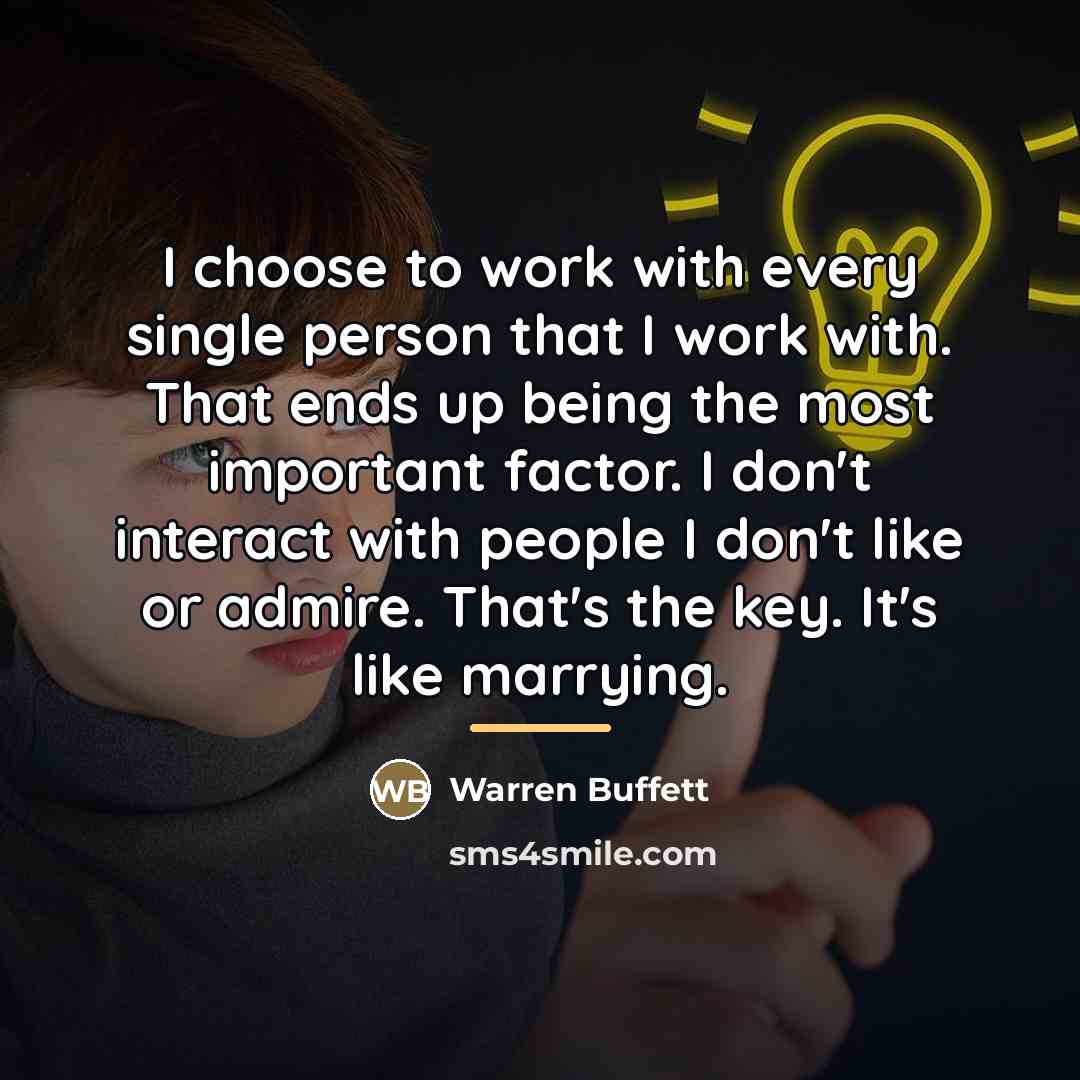 “I choose to work with every single person that I…” quote by Warren Buffett