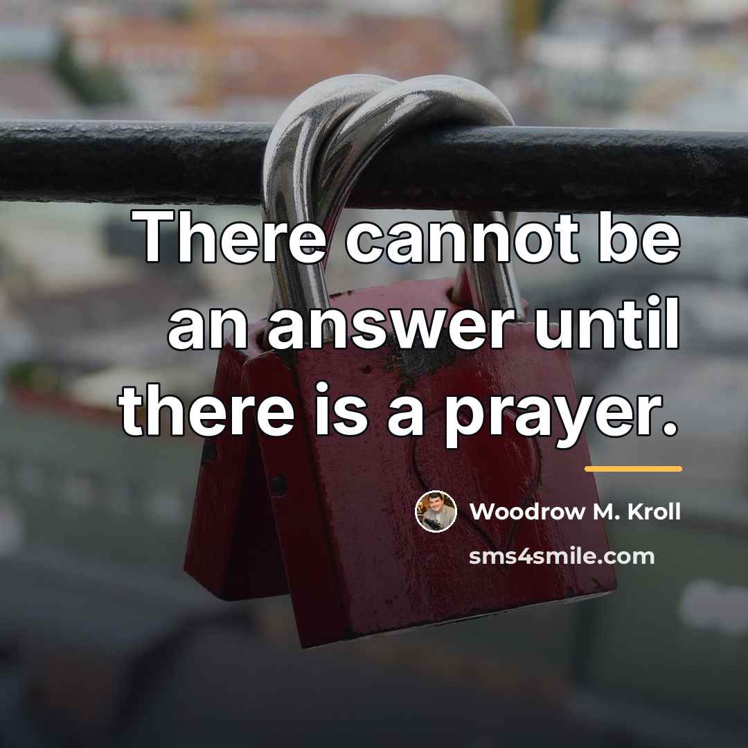 “There cannot be an answer until there is a prayer.…” quote by Woodrow M. Kroll