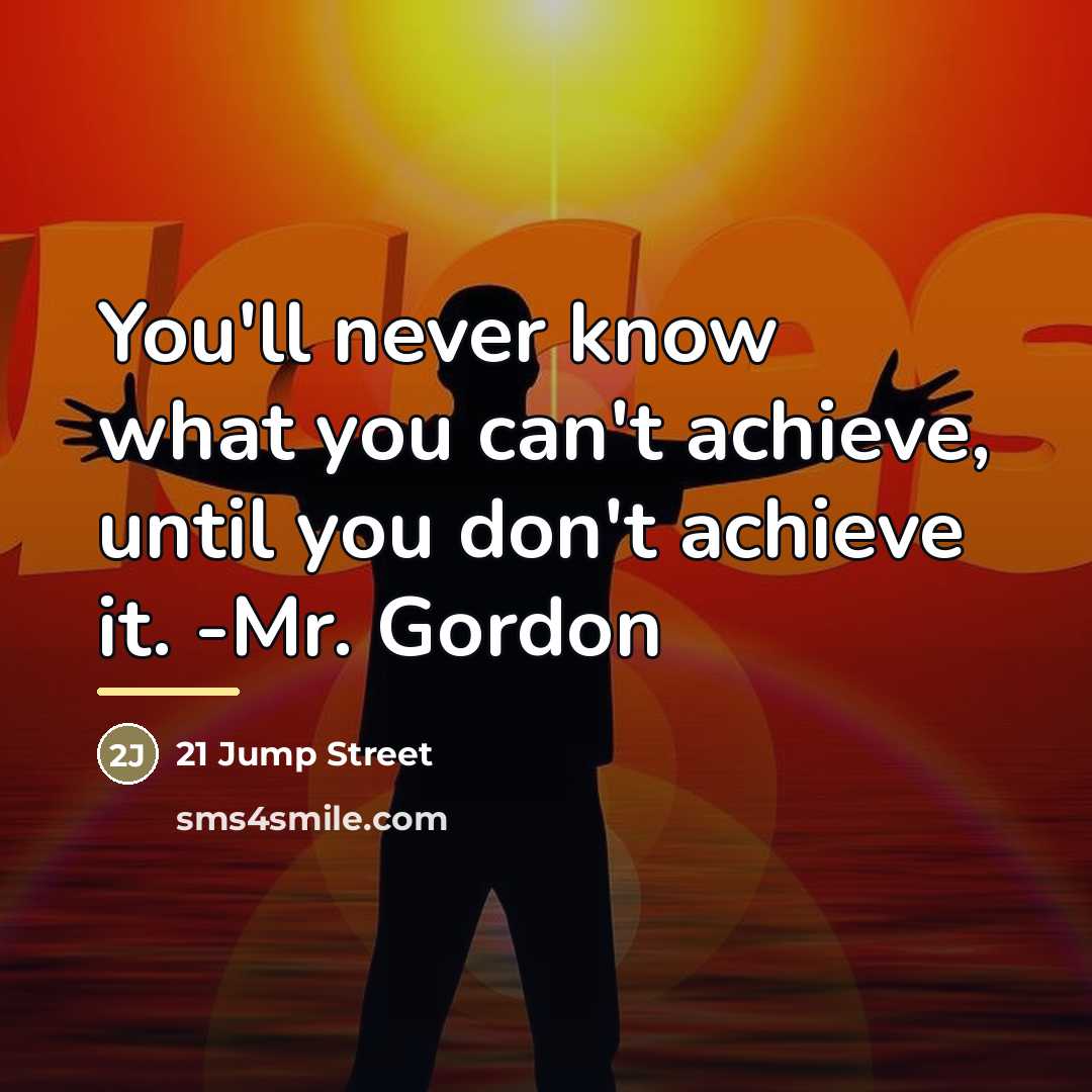 “You'll never know what you can't achieve, until you don't…” quote by 21 Jump Street