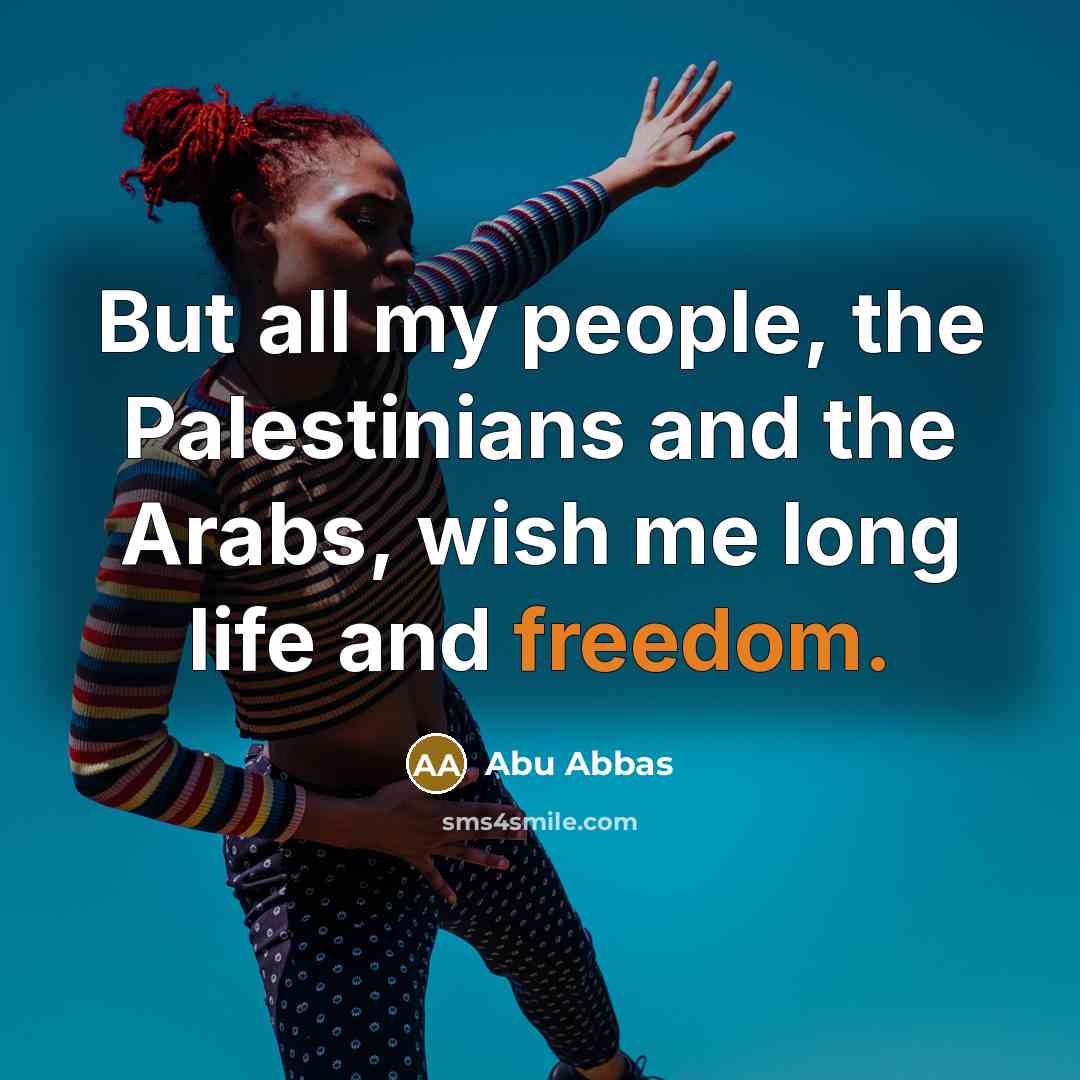 “But all my people, the Palestinians and the Arabs, wish…” quote by Abu Abbas