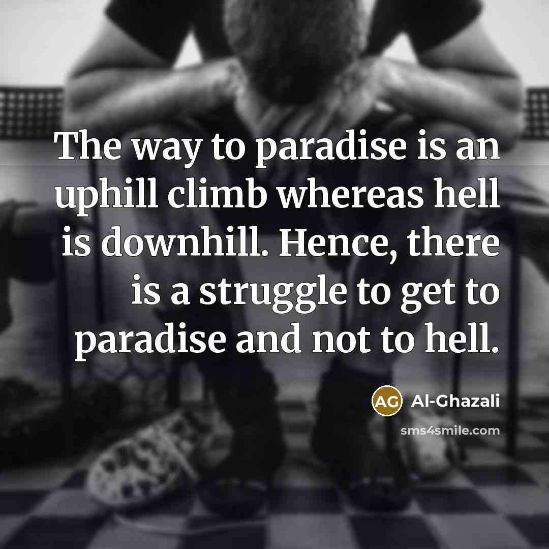 “The way to paradise is an uphill climb whereas hell…” quote by Al-Ghazali