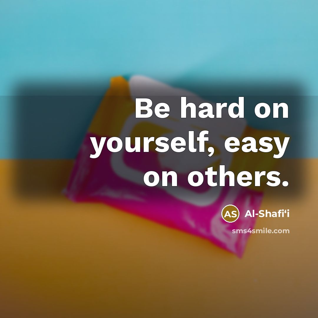 “Be hard on yourself, easy on others.…” quote by Al-Shafi‘i