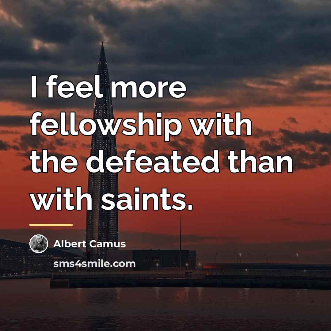 “I feel more fellowship with the defeated than with saints.…” quote by Albert Camus