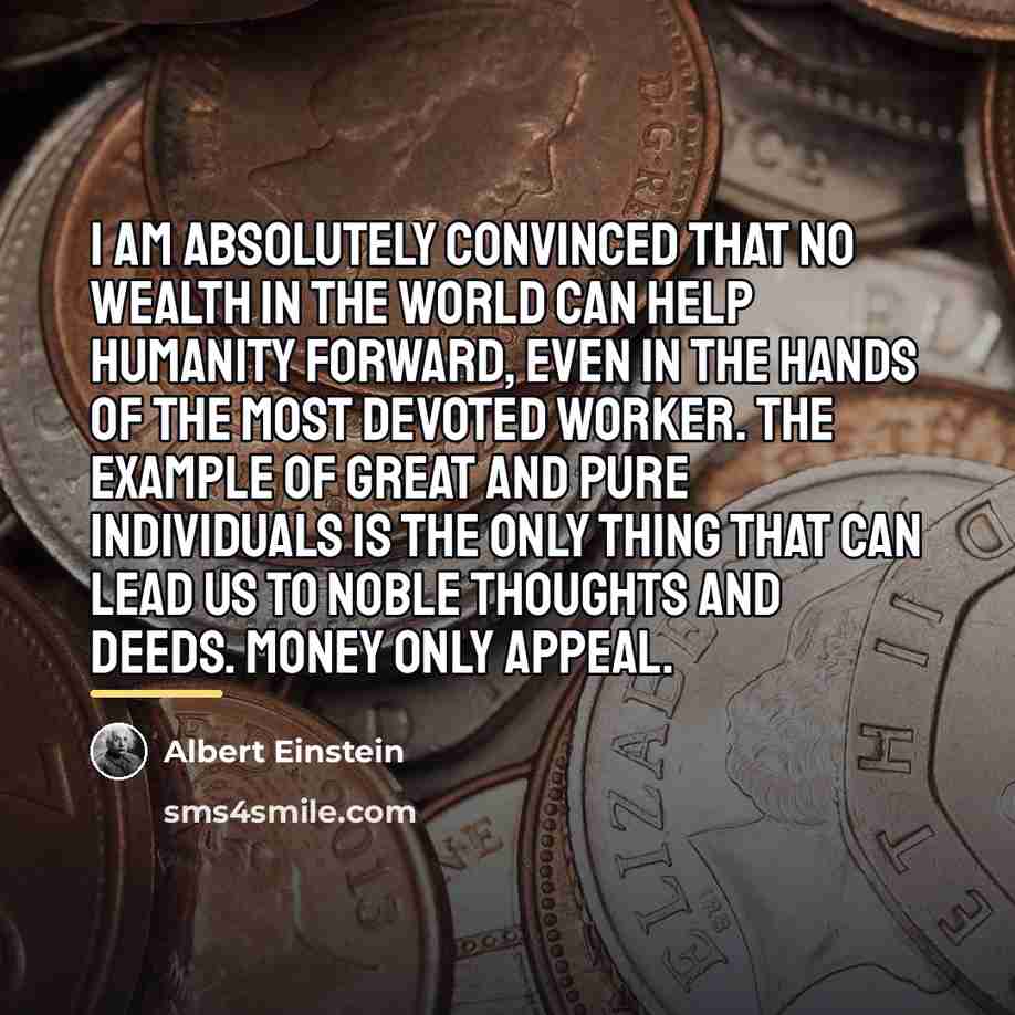 “I am absolutely convinced that no wealth in the world…” quote by Albert Einstein