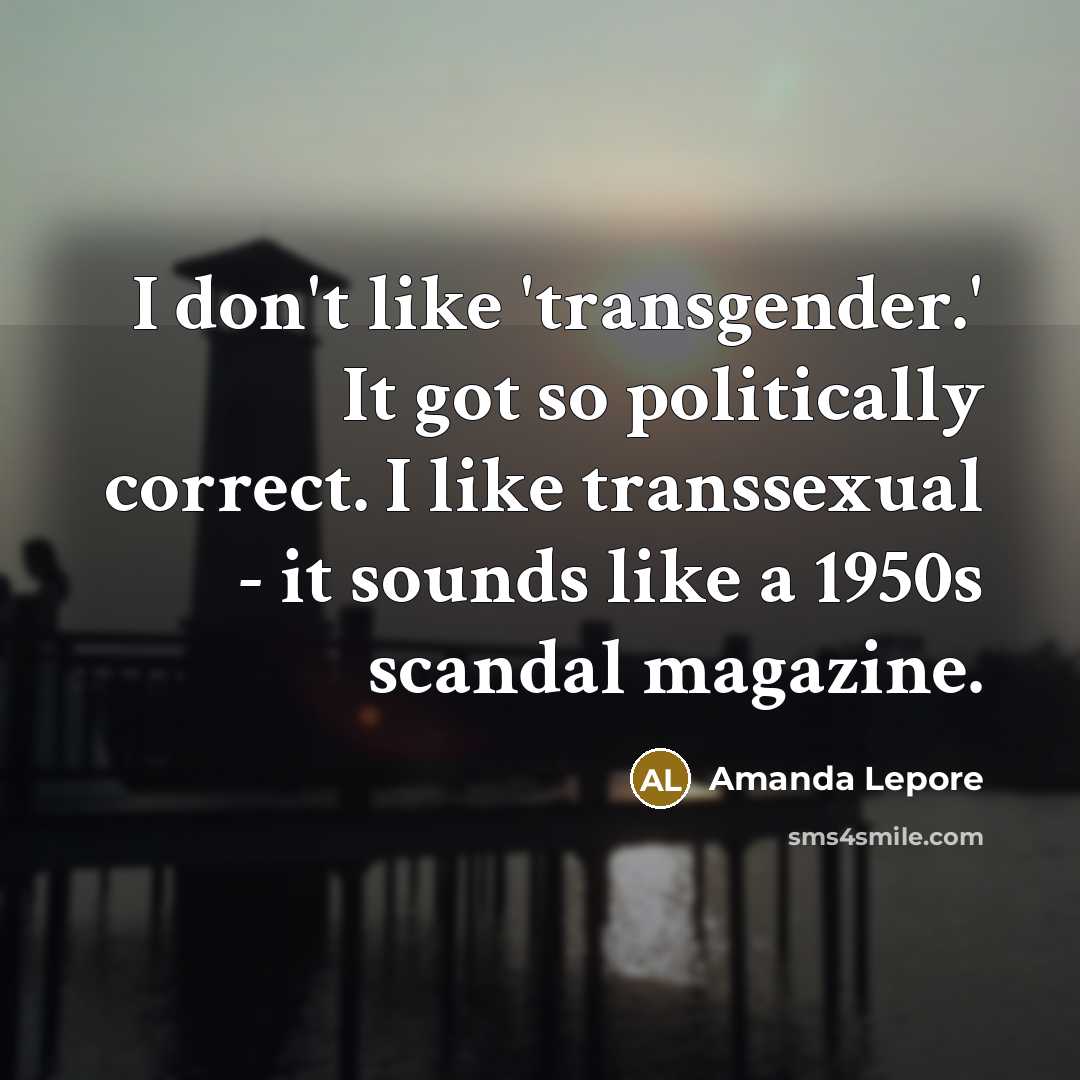 “I don't like 'transgender.' It got so politically correct. I…” quote by Amanda Lepore