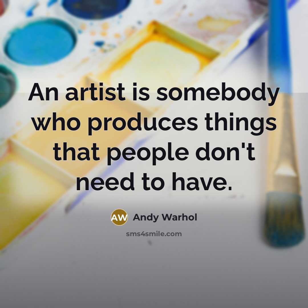 “An artist is somebody who produces things that people don't…” quote by Andy Warhol