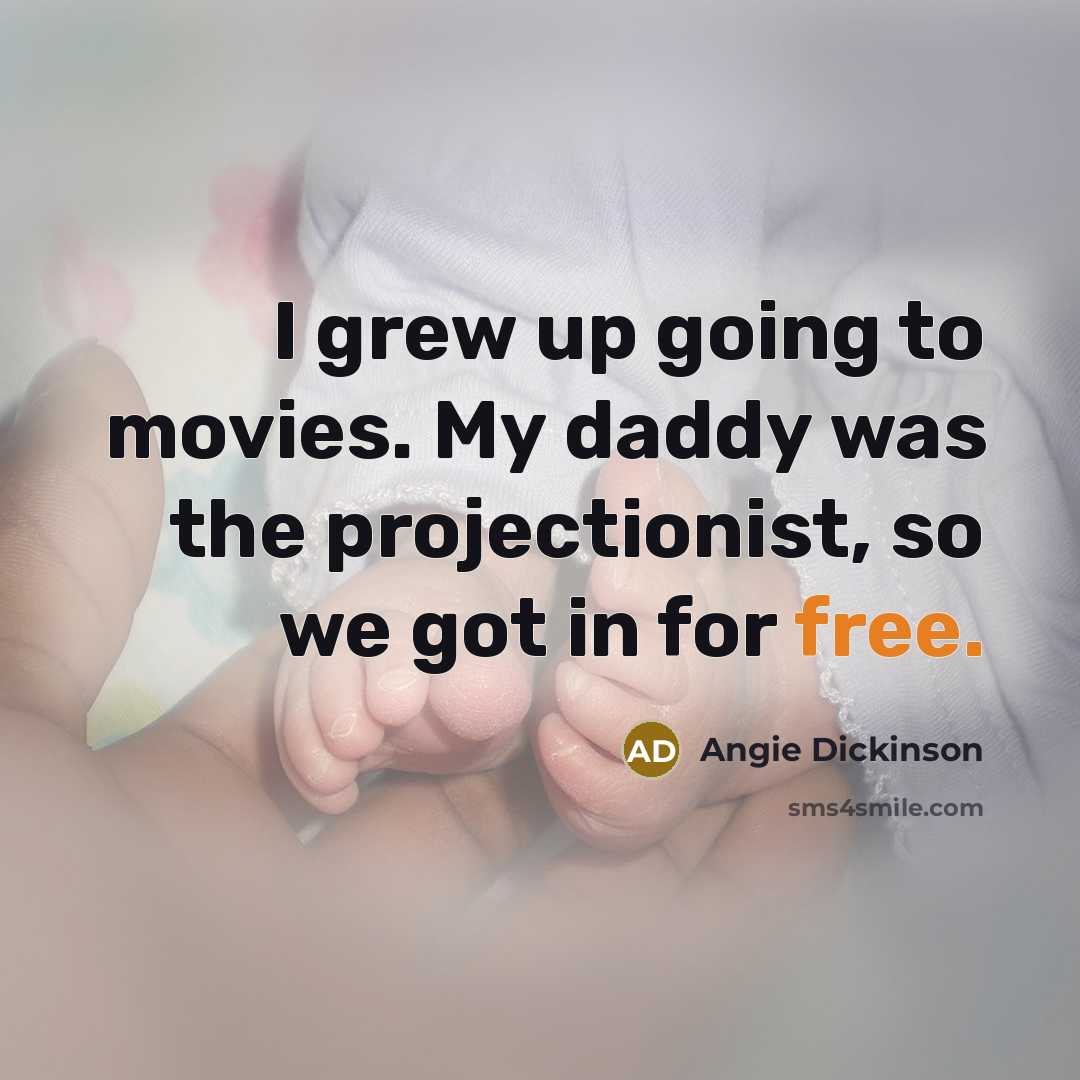 “I grew up going to movies. My daddy was the…” quote by Angie Dickinson