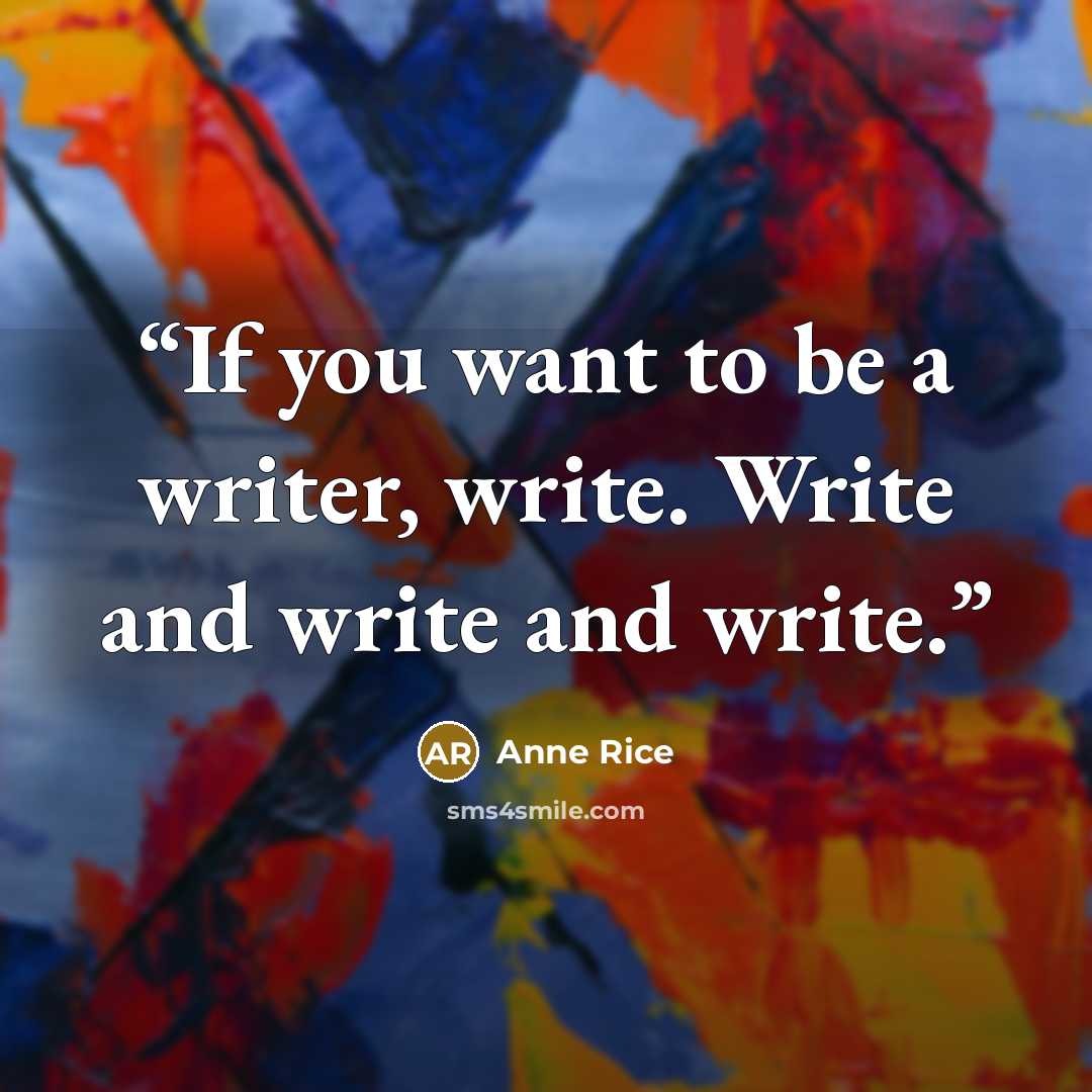 “If you want to be a writer, write. Write and write and write.” quote by Anne Rice