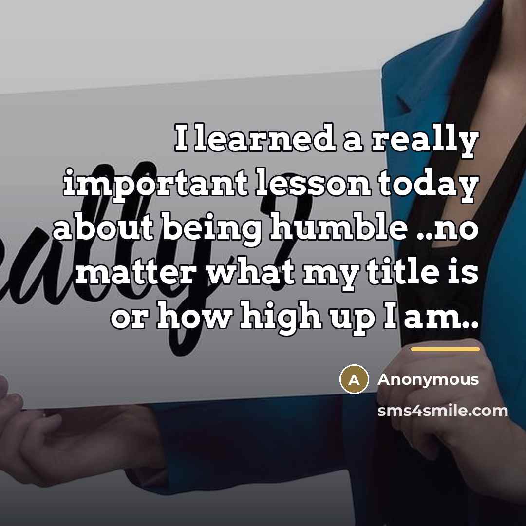 “I learned a really important lesson today about being humble…” quote by Anonymous