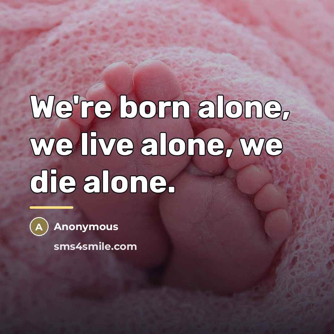 “We're born alone, we live alone, we die alone.…” quote by Anonymous