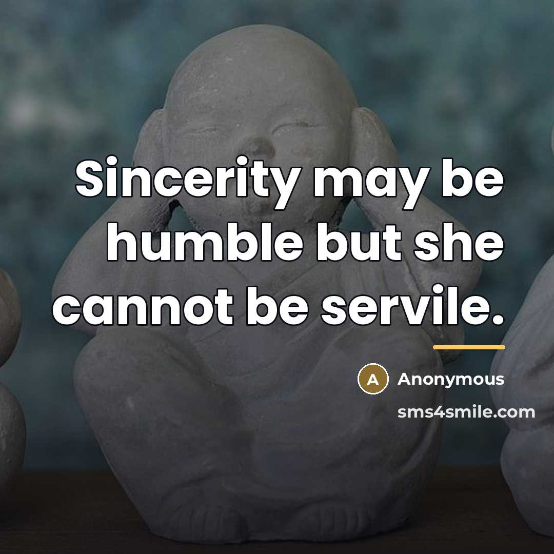 “Sincerity may be humble but she cannot be servile.…” quote by Anonymous