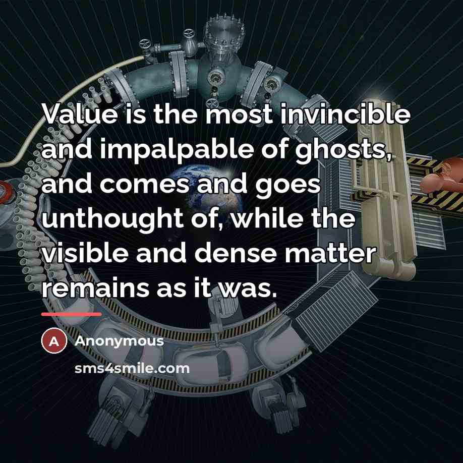 “Value is the most invincible and impalpable of ghosts, and…” quote by Anonymous