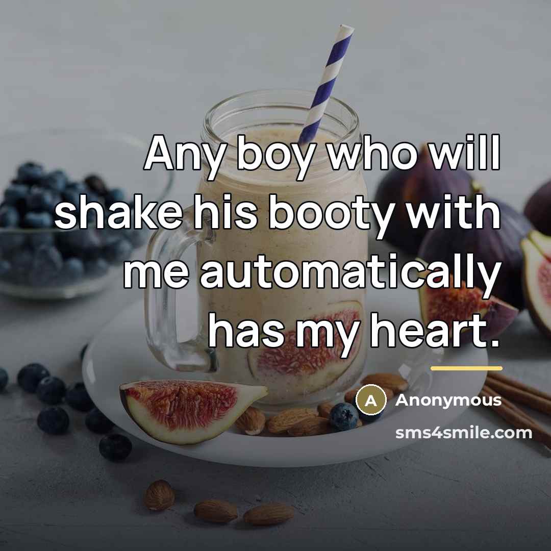 “Any boy who will shake his booty with me automatically…” quote by Anonymous