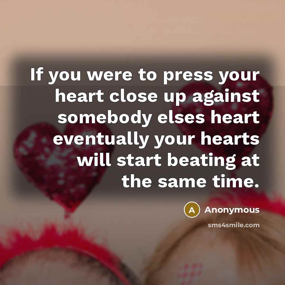 “If you were to press your heart close up against…” quote by Anonymous