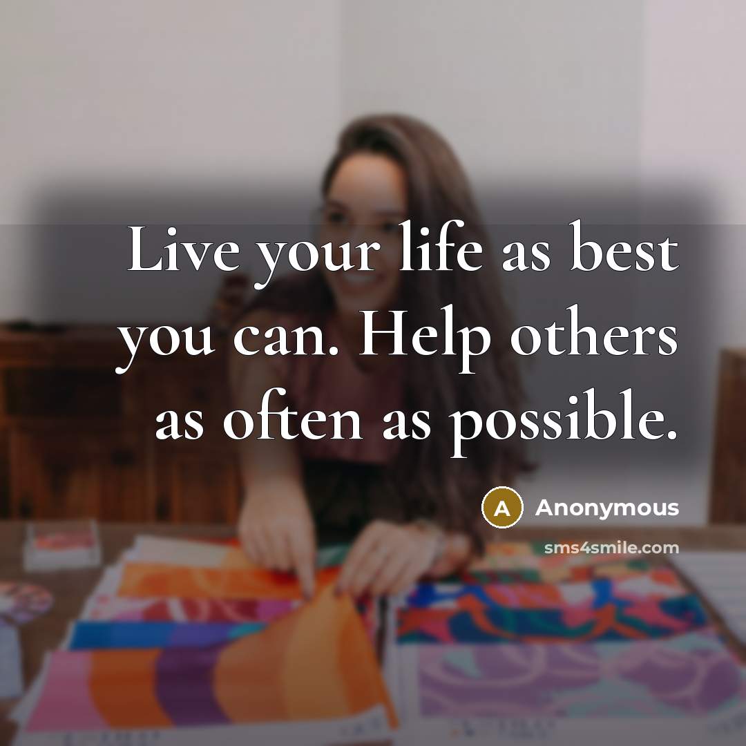 “Live your life as best you can. Help others as…” quote by Anonymous