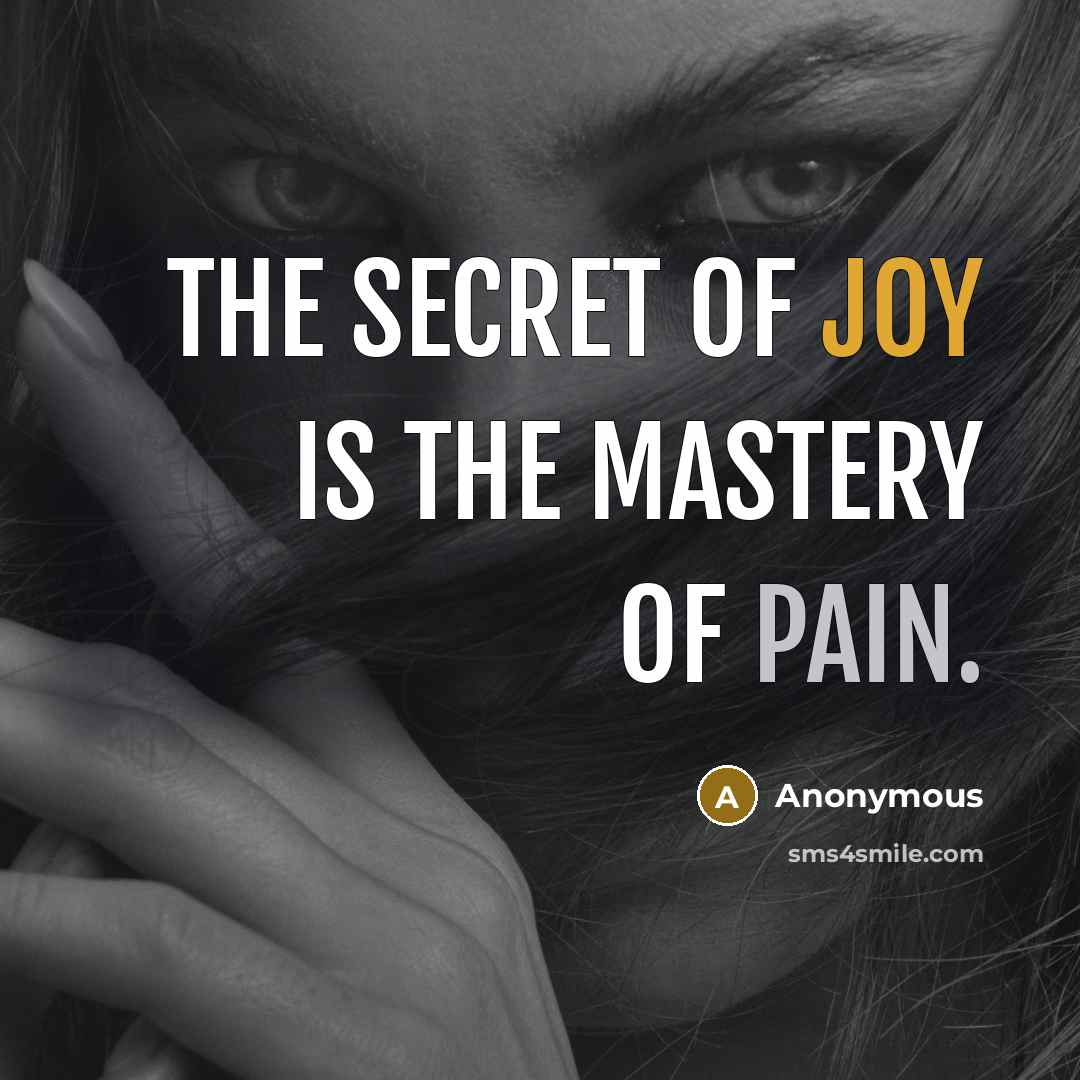 “The secret of joy is the mastery of pain.…” quote by Anonymous