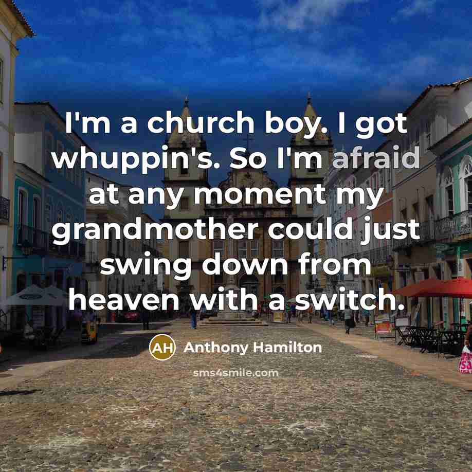 “I'm a church boy. I got whuppin's. So I'm afraid…” quote by Anthony Hamilton