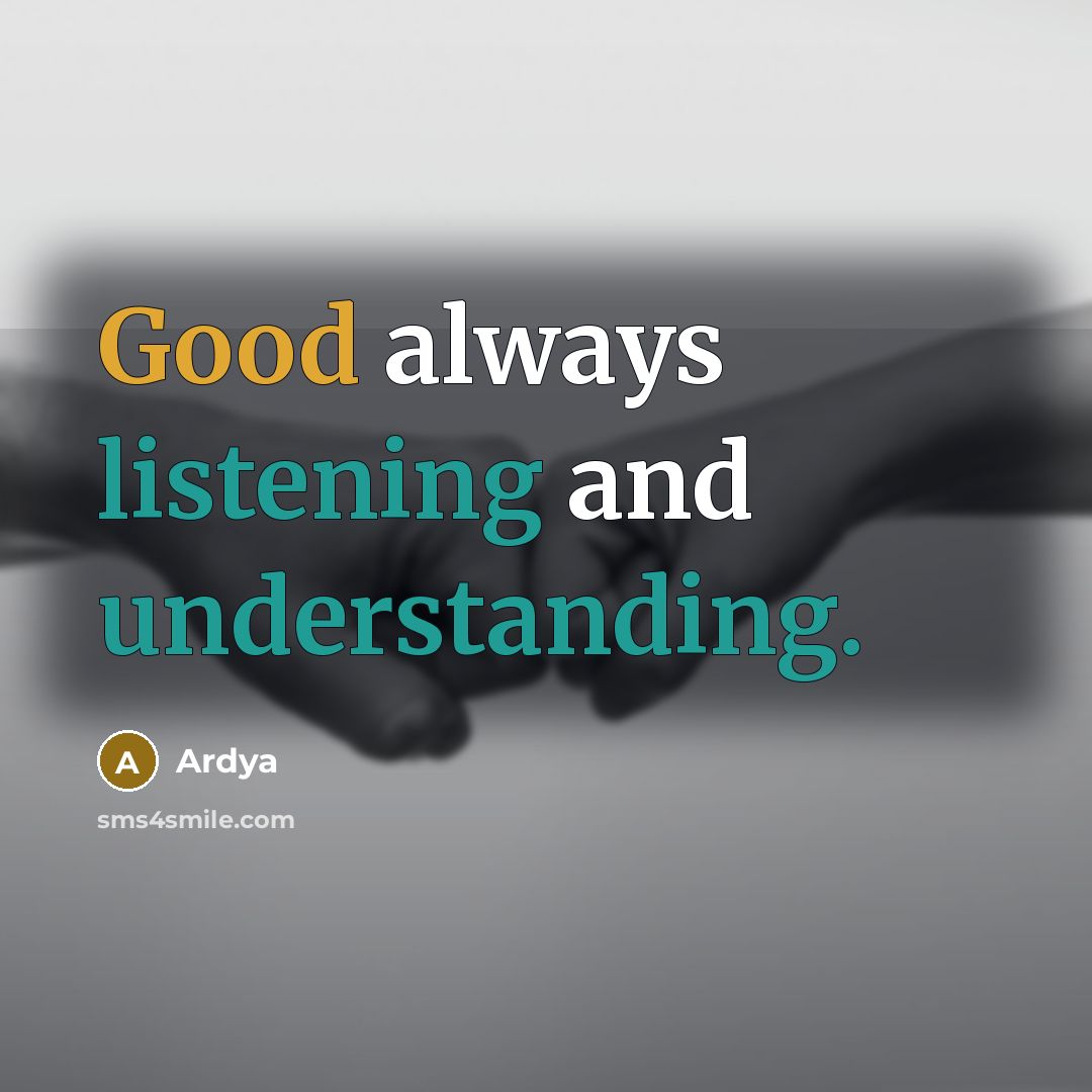 “Good always listening and understanding.” quote by Ardya