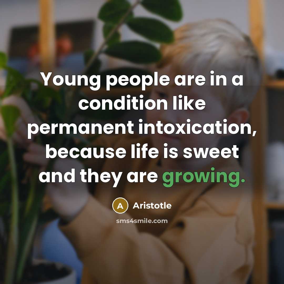 “Young people are in a condition like permanent intoxication, because…” quote by Aristotle