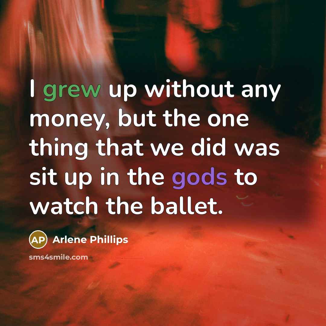 “I grew up without any money, but the one thing…” quote by Arlene Phillips