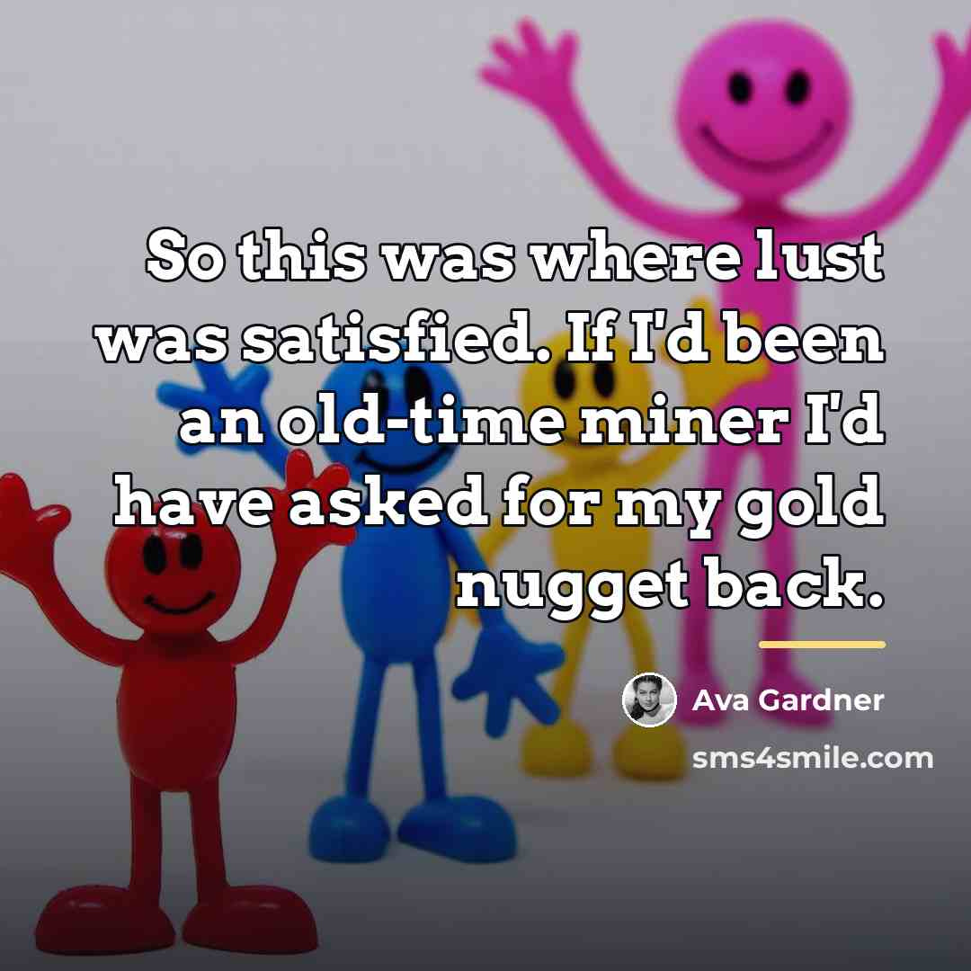 “So this was where lust was satisfied. If I'd been…” quote by Ava Gardner