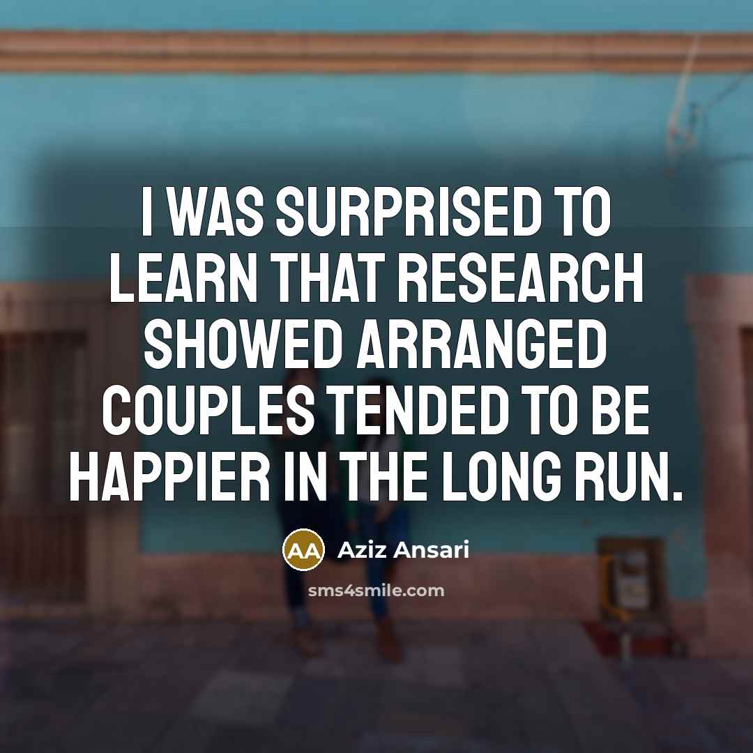 “I was surprised to learn that research showed arranged couples…” quote by Aziz Ansari