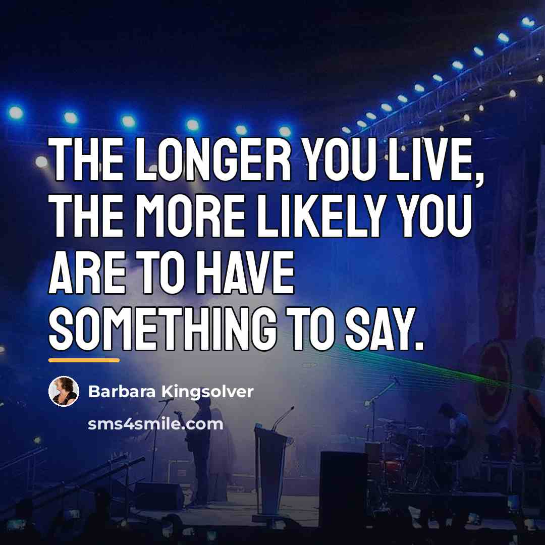 “The longer you live, the more likely you are to…” quote by Barbara Kingsolver